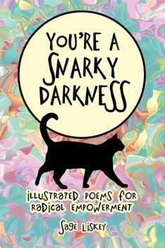 You're A Snarky Darkness: Illustrated Poems for Radical Empowerment