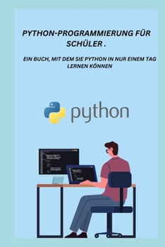 Paperback Python-Programmierung Für Schüler .: Ein Buch, Mit Dem Sie Python in Nur Einem Tag Lernen Können [German] Book