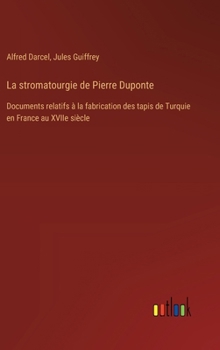 Hardcover La stromatourgie de Pierre Duponte: Documents relatifs à la fabrication des tapis de Turquie en France au XVIIe siècle [French] Book