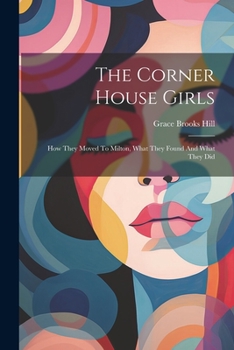 Paperback The Corner House Girls: How They Moved To Milton, What They Found And What They Did Book