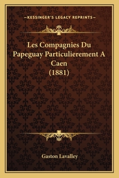 Paperback Les Compagnies Du Papeguay Particulierement A Caen (1881) [French] Book