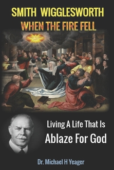 Paperback Smith Wigglesworth When The Fire Fell: Living A Life That Is Ablaze For God Book