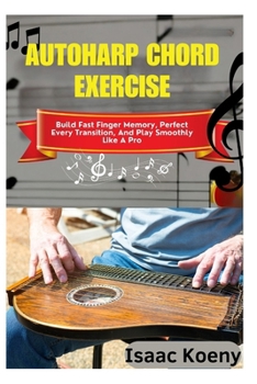 Autoharp Chord Exercise: Build Fast Finger Memory, Perfect Every Transition, And Play Smoothly Like A Pro