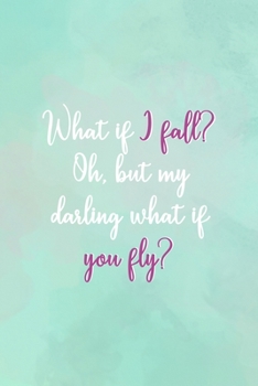 What If I Fall? Oh, But My Darling What If You Fly?: All Purpose 6x9" Blank Lined Notebook Journal Way Better Than A Card Trendy Unique Gift Abstract Texture Comfort Zone