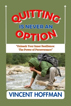 Paperback Quitting Is Never an Option: "Unleash Your Inner Resilience: The Power of Perseverance" Book