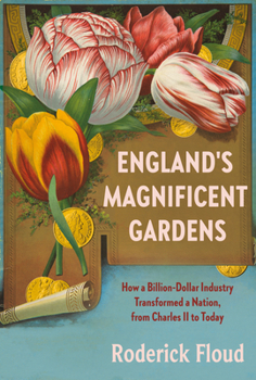 Hardcover England's Magnificent Gardens: How a Billion-Dollar Industry Transformed a Nation, from Charles II to Today Book