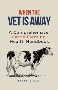 Paperback When The Vet Is Away: A Comprehensive Cattle Farming Health Handbook Book