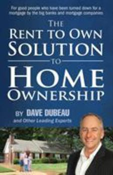 Paperback The Rent To Own Solution To Home Ownership: For good people who have been turned down for a mortgage by the big banks and mortgage companies Book
