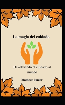 Paperback La magia del cuidado: Devolviendo el cuidado al mundo [Spanish] Book