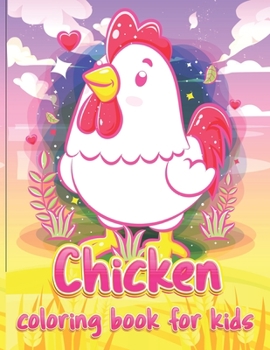 Chicken Coloring Book For Kids: Cute and Adorable Kids Chicken and Rooster Coloring Book Christmas, Thanksgiving and Birthday Gift For Kids and Girls