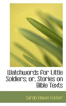 Watchwords for Little Soldiers; or, Stories on Bible Texts