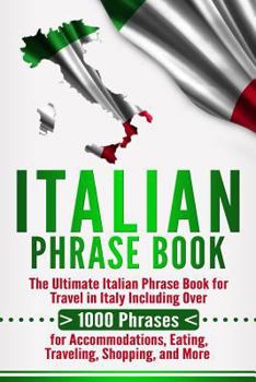 Paperback Italian Phrase Book: The Ultimate Italian Phrase Book for Travel in Italy Including Over 1000 Phrases for Accommodations, Eating, Traveling Book
