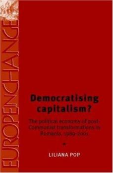 Hardcover Democratising Capitalism?: The Political Economy of Post-Communist Transformations in Romania, 1989-2001 Book