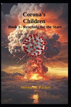 Corona's Children - Book 1 - Reaching For The Stars: Steven M. Parker
