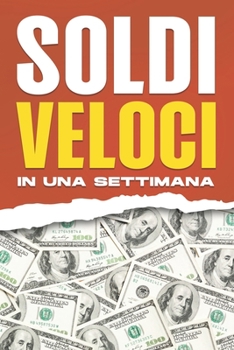 Paperback Soldi veloci in una settimana: 30 modi per fare soldi velocemente in una sola settimana [Italian] Book