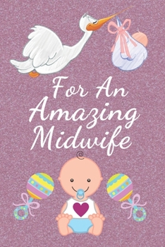 For An Amazing Midwife: Midwife gifts. This Midwife Notebook / Midwife Journal is 6x9in size with 110+ lined ruled pages, great for Birthdays and ... Midwives. Midwifery gifts. Midwife Thank You.