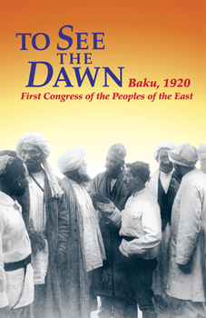 Paperback To See the Dawn: Baku, 1920--First Congress of the Peoples of the East Book