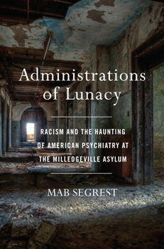 Hardcover Administrations of Lunacy: Racism and the Haunting of American Psychiatry at the Milledgeville Asylum Book