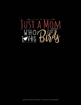 Paperback Just A Mom Who Loves Birds: Graph Paper Notebook - 0.25 Inch (1/4") Squares Book
