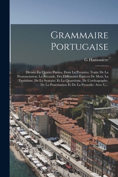 Paperback Grammaire Portugaise: Divisée En Quatre Parties, Dont La Première Traite De La Prononciation; La Seconde, Des Différentes Espèces De Mots; L [French] Book