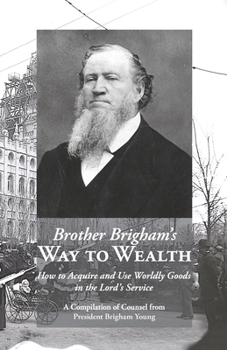 Paperback Brother Brigham's Way to Wealth: How to Acquire and Use Worldly Goods in the Lord's Service Book