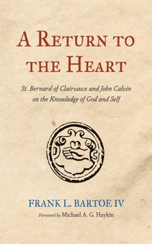 Paperback A Return to the Heart: St. Bernard of Clairvaux and John Calvin on the Knowledge of God and Self Book