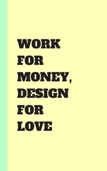 Paperback work for money design for love: designer journal for men women design lovers logbook notepad notebook diary: 5x8 100 pages Book