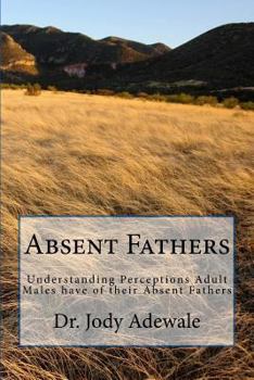Paperback Absent Fathers: Understanding Perceptions Adult Males have of their Absent Fathers Book