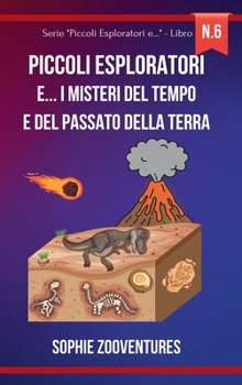 Piccoli esploratori e... i Misteri del tempo e del passato della Terra: Alla scoperta di antichi segreti e fossili del passato (Italian Edition)