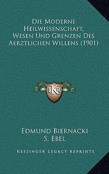 Paperback Die Moderne Heilwissenschaft, Wesen Und Grenzen Des Aerztlichen Willens (1901) [German] Book