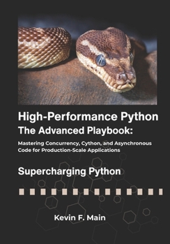 Paperback High-Performance Python: The Advanced Playbook: Mastering Concurrency, Cython, and Asynchronous Code for Production-Scale Applications Book