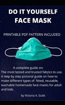 Paperback Do It Yourself Face Mask: A complete guide on the most tested and trusted fabrics to use and a step by step pictorial guide on how to make diffe Book