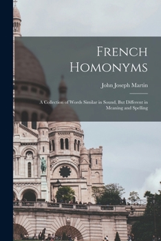 Paperback French Homonyms: A Collection of Words Similar in Sound, But Different in Meaning and Spelling Book