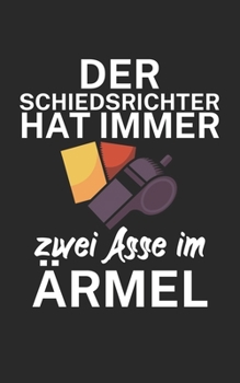 Der Schiedsrichter hat immer zwei Asse im Ärmel: Fußball Notizbuch für Schiedsrichter mit Spruch. 120 Seiten Liniert. Perfektes Geschenk. (German Edition)