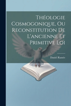 Paperback Théologie Cosmogonique, Ou Reconstitution De L'ancienne Et Primitive Loi [French] Book
