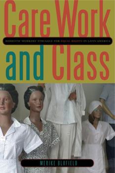 Paperback Care Work and Class: Domestic Workers' Struggle for Equal Rights in Latin America Book