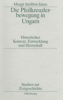 Paperback Die Pfeilkreuzlerbewegung in Ungarn: Historischer Kontext, Entwicklung Und Herrschaft [German] Book