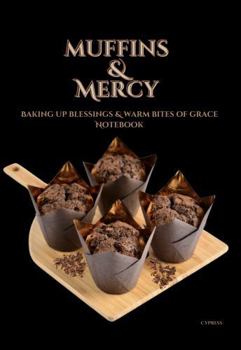 Muffins & Mercy: Baking Up Blessings & Warm Bites of Grace Notebook
