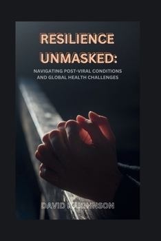 Paperback Resilience Unmasked: Navigating Post-Viral Conditions and Global Health Challenges: From Advocacy to Action in the Era of COVID-19 and Beyo Book