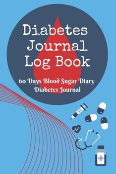 Diabetes Journal Log Book - 60 Days Blood Sugar Diary Diabetes Journal: Diabetes And Blood Pressure Log Book - 6x9 Inches