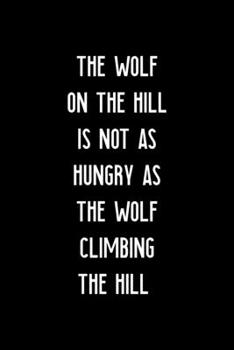 The Wolf On The Hill Is Not As Hungry As The Wolf Climbing The Hill: Notebook Journal Composition Blank Lined Diary Notepad 120 Pages Paperback Black Solid Climb