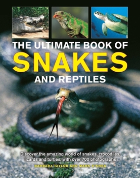 Hardcover Ultimate Book of Snakes and Reptiles: Discover the Amazing World of Snakes, Crocodiles, Lizards and Turtles, with Over 700 Photographs and Illustratio Book