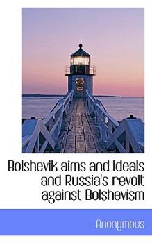 Paperback Bolshevik Aims and Ideals and Russia's Revolt Against Bolshevism Book