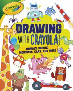 Paperback Drawing with Crayola (R) !: Animals, Robots, Monsters, Cars, and More Book
