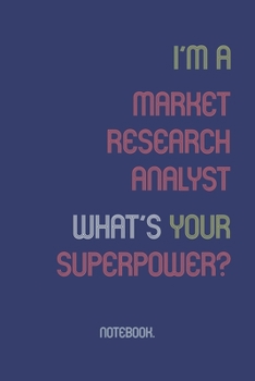 Paperback I'm A Market Research Analyst What Is Your Superpower?: Notebook Book