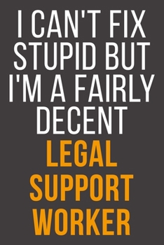 I Can't Fix Stupid But I'm A Fairly Decent Legal Support Worker: Funny Blank Lined Notebook For Coworker, Boss & Friend
