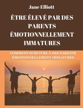 Paperback Être élevé par des parents émotionnellement immatures (French Edition): Comment survivre à des parents émotionnellement immatures [French] Book