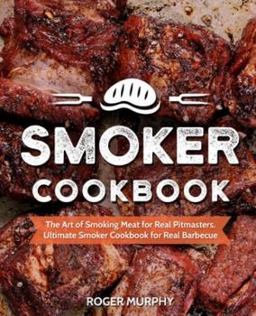 Paperback Smoker Cookbook: The Art of Smoking Meat for Real Pitmasters, Ultimate Smoker Cookbook for Real Barbecue Book