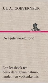De heele wereld rond Een leesboek ter bevordering van natuur-, landen- en volkenkennis, ten dienste der volksschool