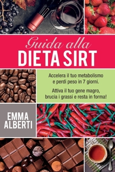 Paperback Guida Alla Dieta Sirt: Accelera il tuo metabolismo e perdi peso in 7 giorni. Attiva il tuo gene magro, brucia i grassi e resta in forma! [Italian] Book